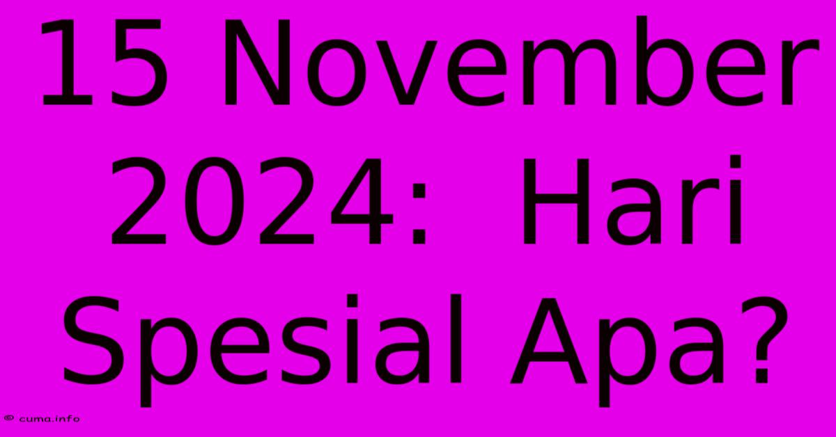 15 November 2024:  Hari Spesial Apa? 