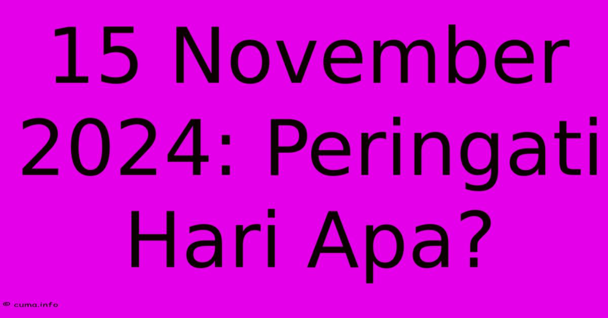 15 November 2024: Peringati Hari Apa?