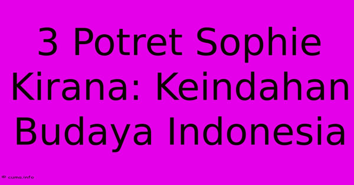 3 Potret Sophie Kirana: Keindahan Budaya Indonesia 3 Potret Sophie Kirana: Keindahan Budaya Indonesia