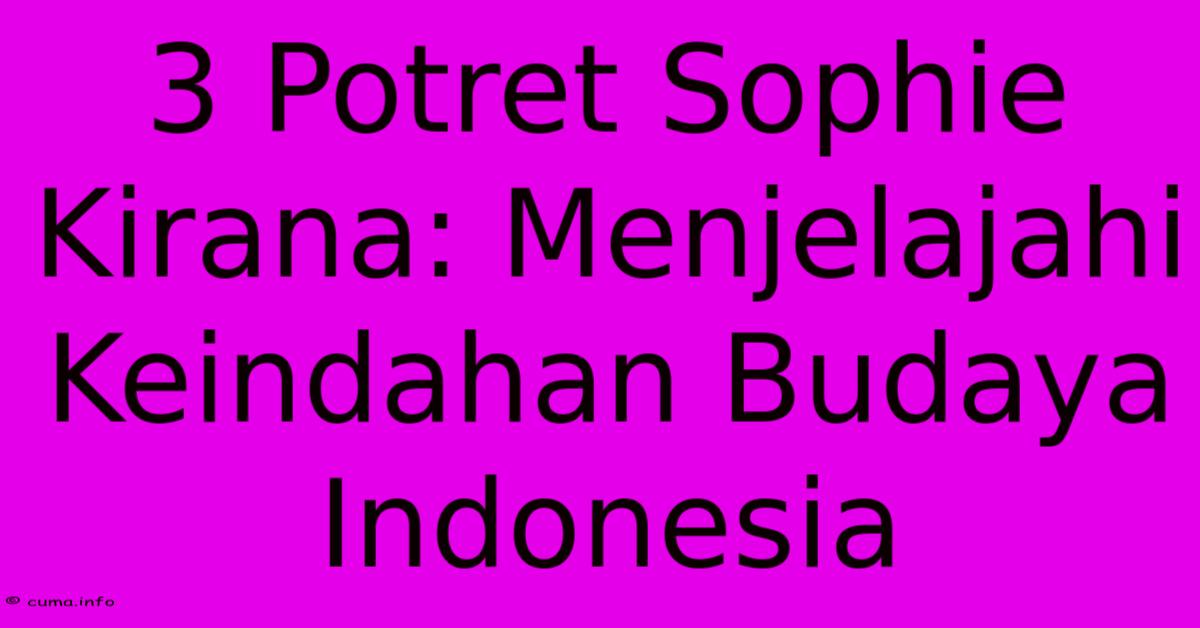 3 Potret Sophie Kirana: Menjelajahi Keindahan Budaya Indonesia