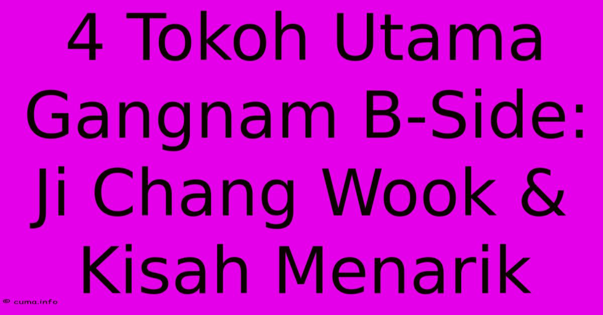 4 Tokoh Utama Gangnam B-Side: Ji Chang Wook & Kisah Menarik 4 Tokoh Utama Gangnam B-Side: Ji Chang Wook & Kisah Menarik