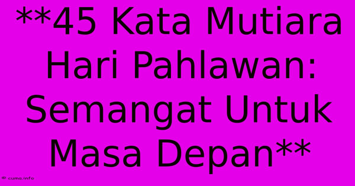 **45 Kata Mutiara Hari Pahlawan: Semangat Untuk Masa Depan** **45 Kata Mutiara Hari Pahlawan: Semangat Untuk Masa Depan**