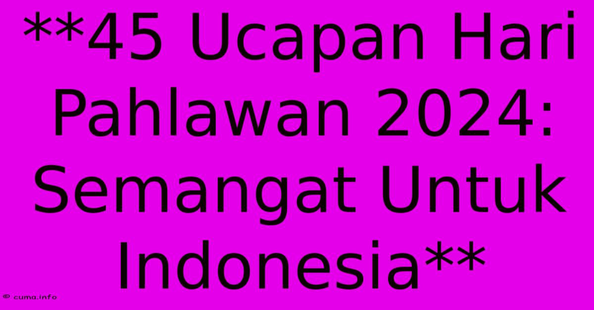 **45 Ucapan Hari Pahlawan 2024: Semangat Untuk Indonesia** **45 Ucapan Hari Pahlawan 2024: Semangat Untuk Indonesia**