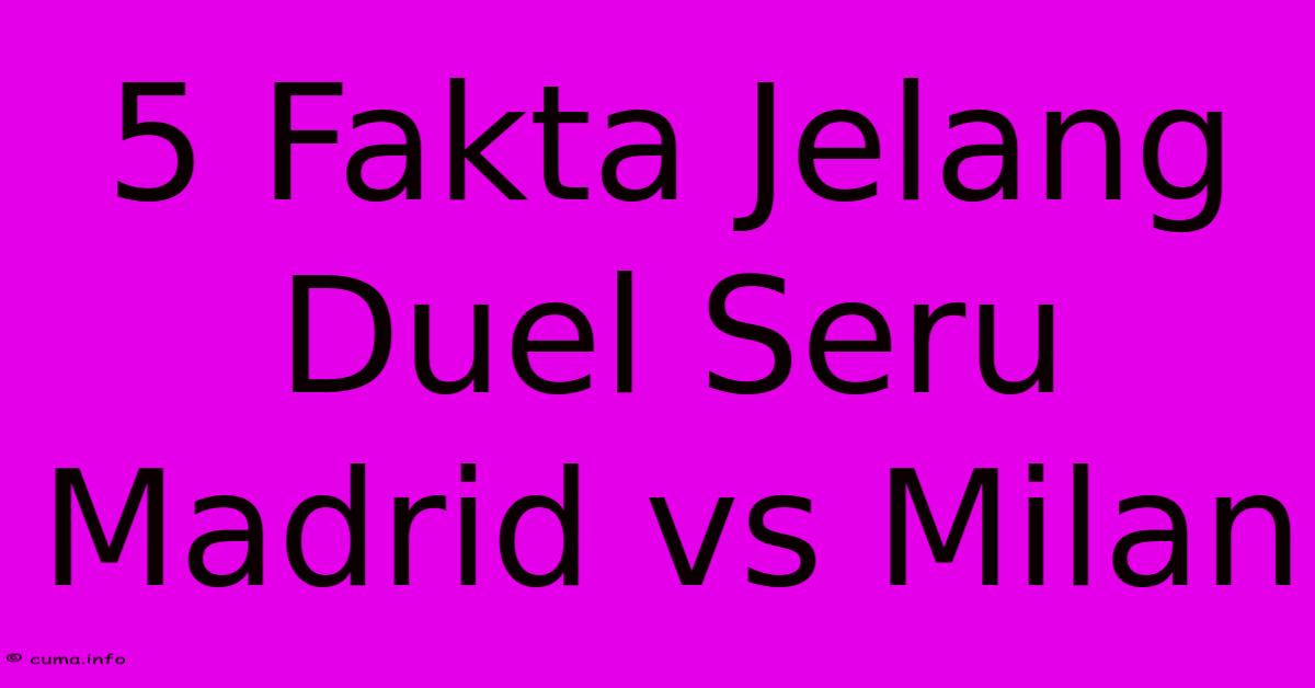 5 Fakta Jelang Duel Seru Madrid Vs Milan 5 Fakta Jelang Duel Seru Madrid Vs Milan
