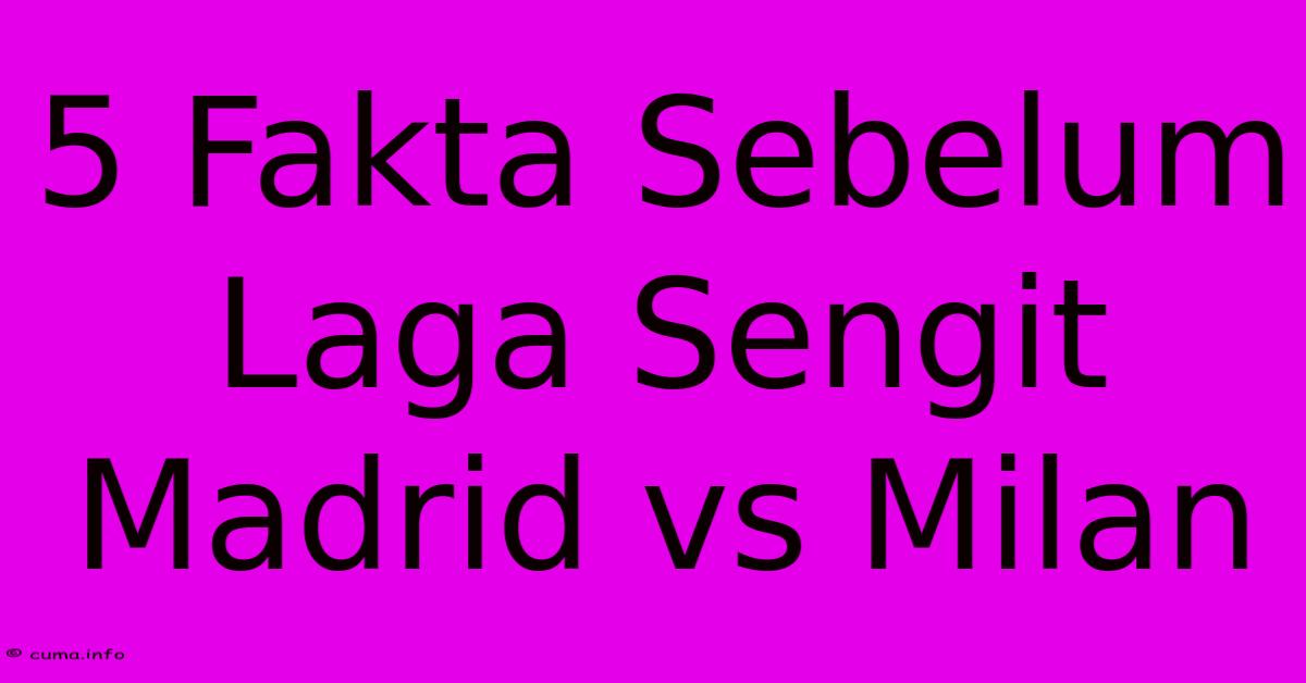 5 Fakta Sebelum Laga Sengit Madrid Vs Milan 5 Fakta Sebelum Laga Sengit Madrid Vs Milan