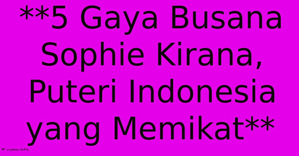 **5 Gaya Busana Sophie Kirana, Puteri Indonesia Yang Memikat** **5 Gaya Busana Sophie Kirana, Puteri Indonesia Yang Memikat**
