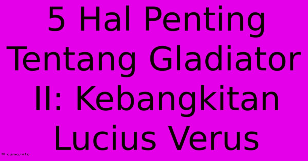 5 Hal Penting Tentang Gladiator II: Kebangkitan Lucius Verus 5 Hal Penting Tentang Gladiator II: Kebangkitan Lucius Verus