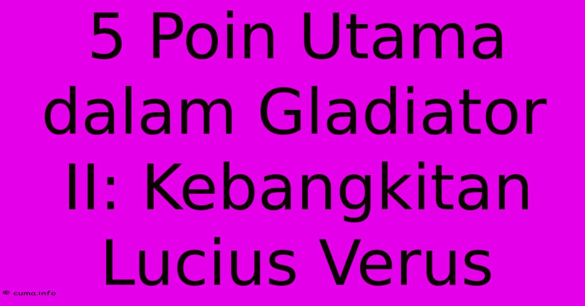 5 Poin Utama Dalam Gladiator II: Kebangkitan Lucius Verus 5 Poin Utama Dalam Gladiator II: Kebangkitan Lucius Verus
