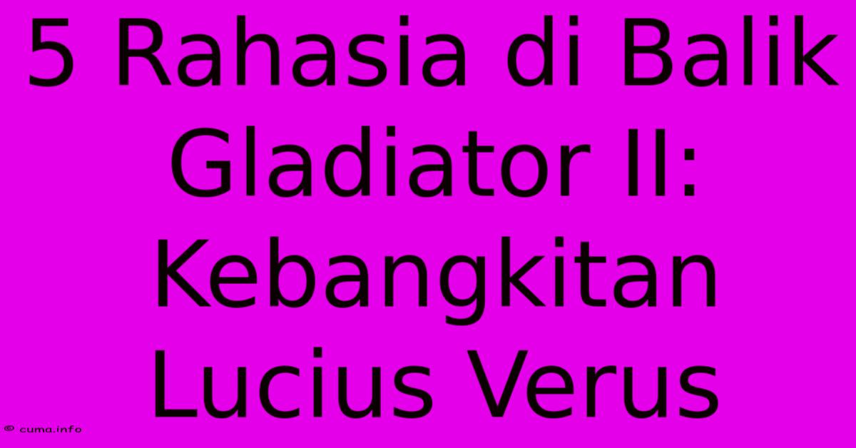 5 Rahasia Di Balik Gladiator II: Kebangkitan Lucius Verus 5 Rahasia Di Balik Gladiator II: Kebangkitan Lucius Verus
