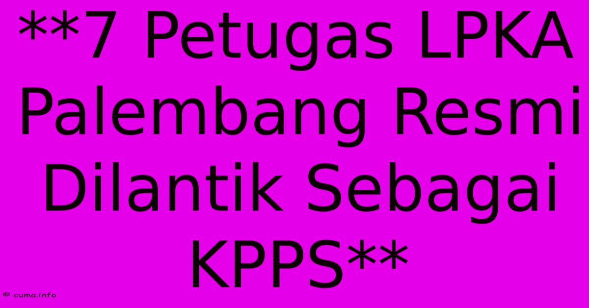 **7 Petugas LPKA Palembang Resmi Dilantik Sebagai KPPS** **7 Petugas LPKA Palembang Resmi Dilantik Sebagai KPPS**