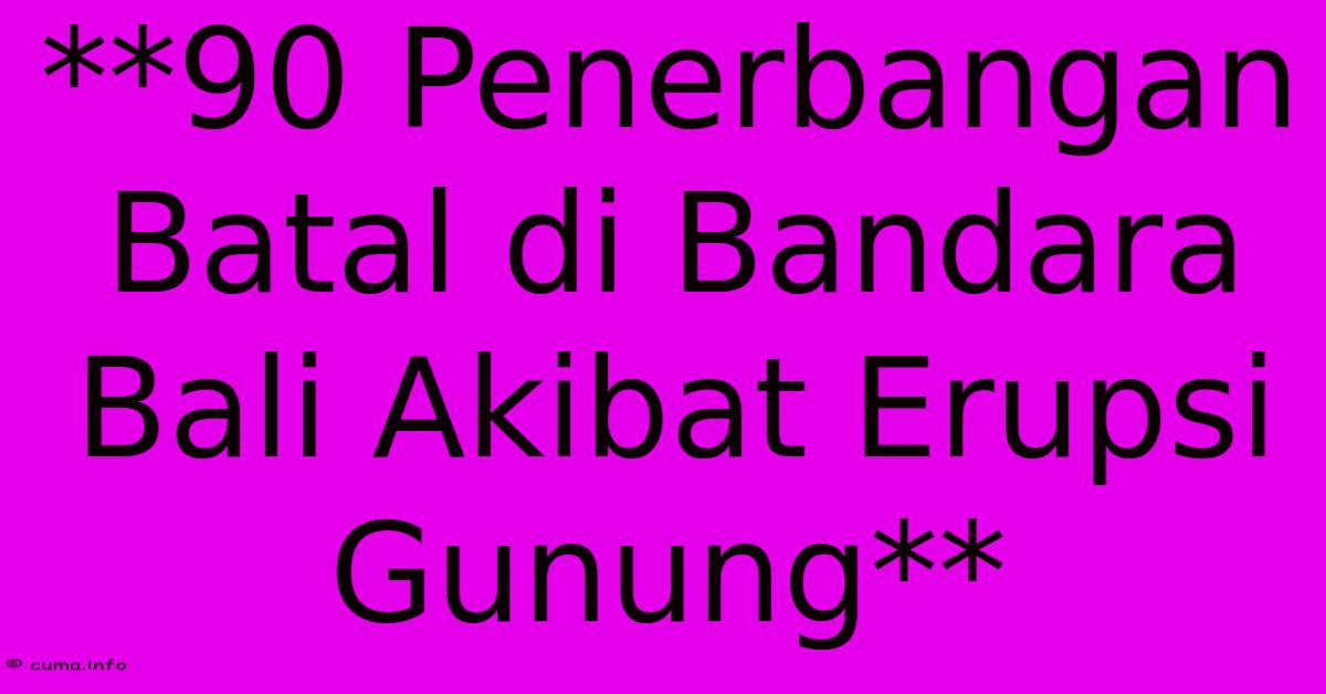 **90 Penerbangan Batal Di Bandara Bali Akibat Erupsi Gunung** **90 Penerbangan Batal Di Bandara Bali Akibat Erupsi Gunung**