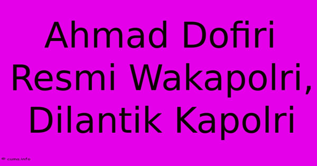 Ahmad Dofiri Resmi Wakapolri, Dilantik Kapolri  