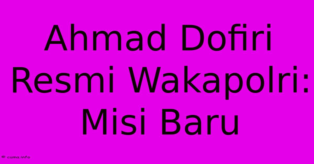 Ahmad Dofiri Resmi Wakapolri: Misi Baru Ahmad Dofiri Resmi Wakapolri: Misi Baru