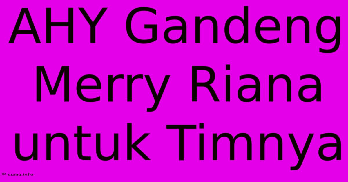 AHY Gandeng Merry Riana Untuk Timnya AHY Gandeng Merry Riana Untuk Timnya