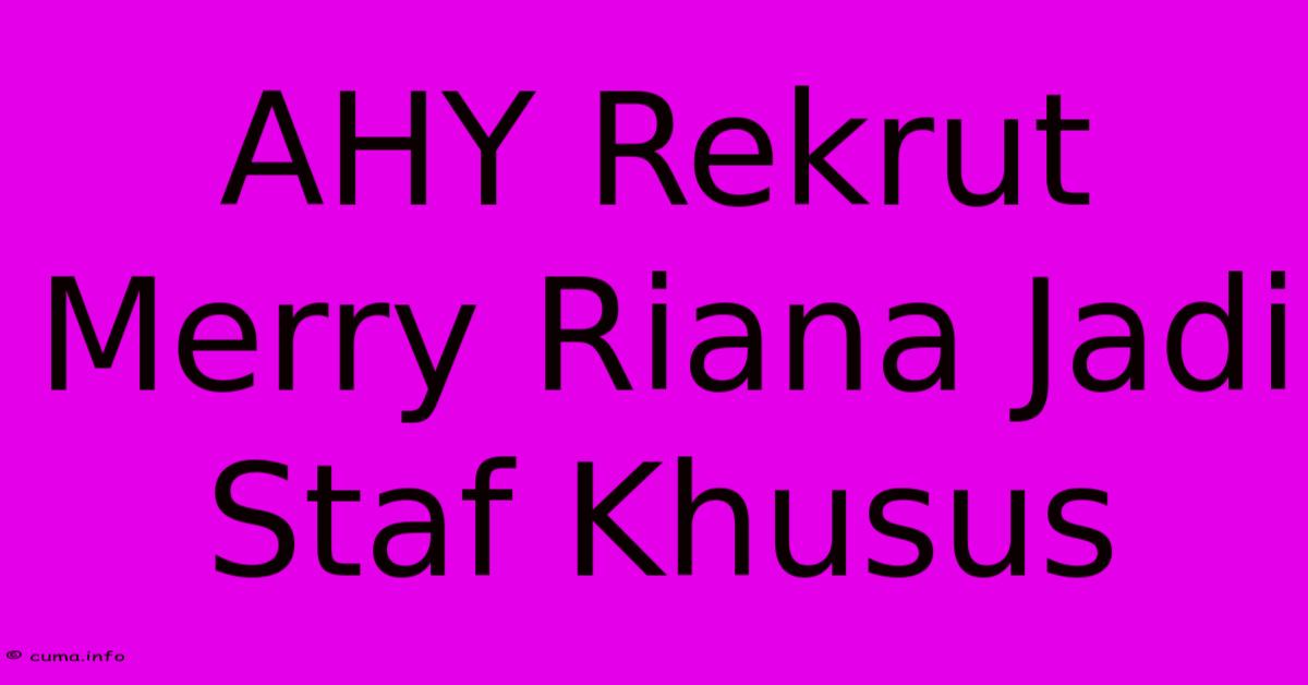 AHY Rekrut Merry Riana Jadi Staf Khusus AHY Rekrut Merry Riana Jadi Staf Khusus