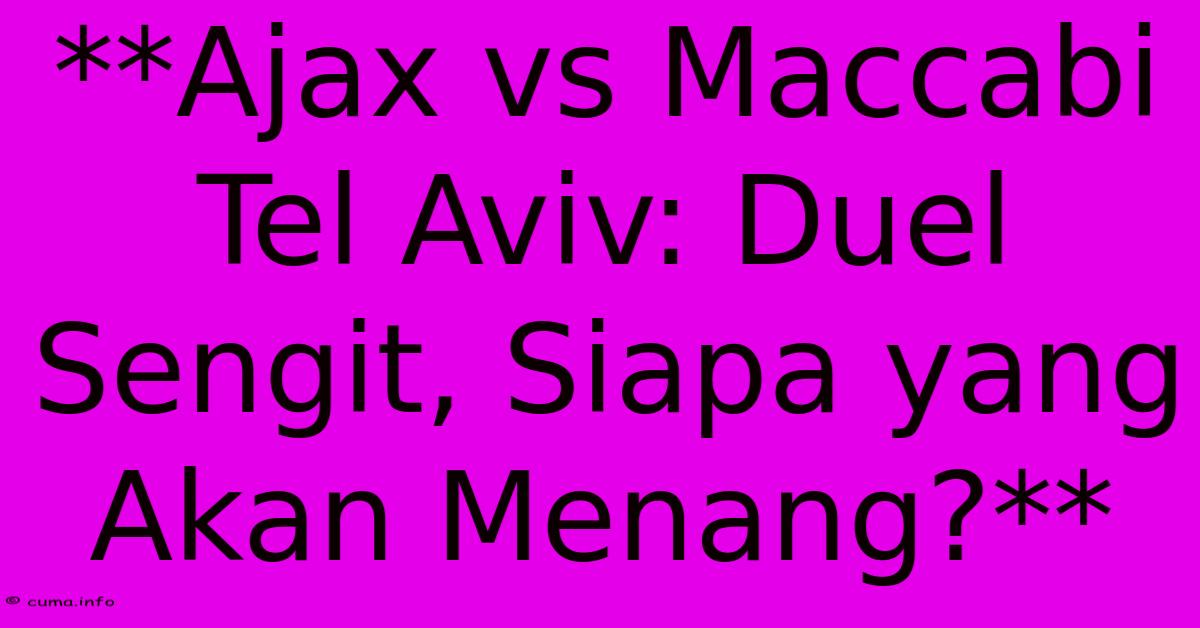 **Ajax Vs Maccabi Tel Aviv: Duel Sengit, Siapa Yang Akan Menang?** **Ajax Vs Maccabi Tel Aviv: Duel Sengit, Siapa Yang Akan Menang?**