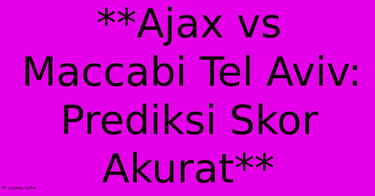 **Ajax Vs Maccabi Tel Aviv: Prediksi Skor Akurat**