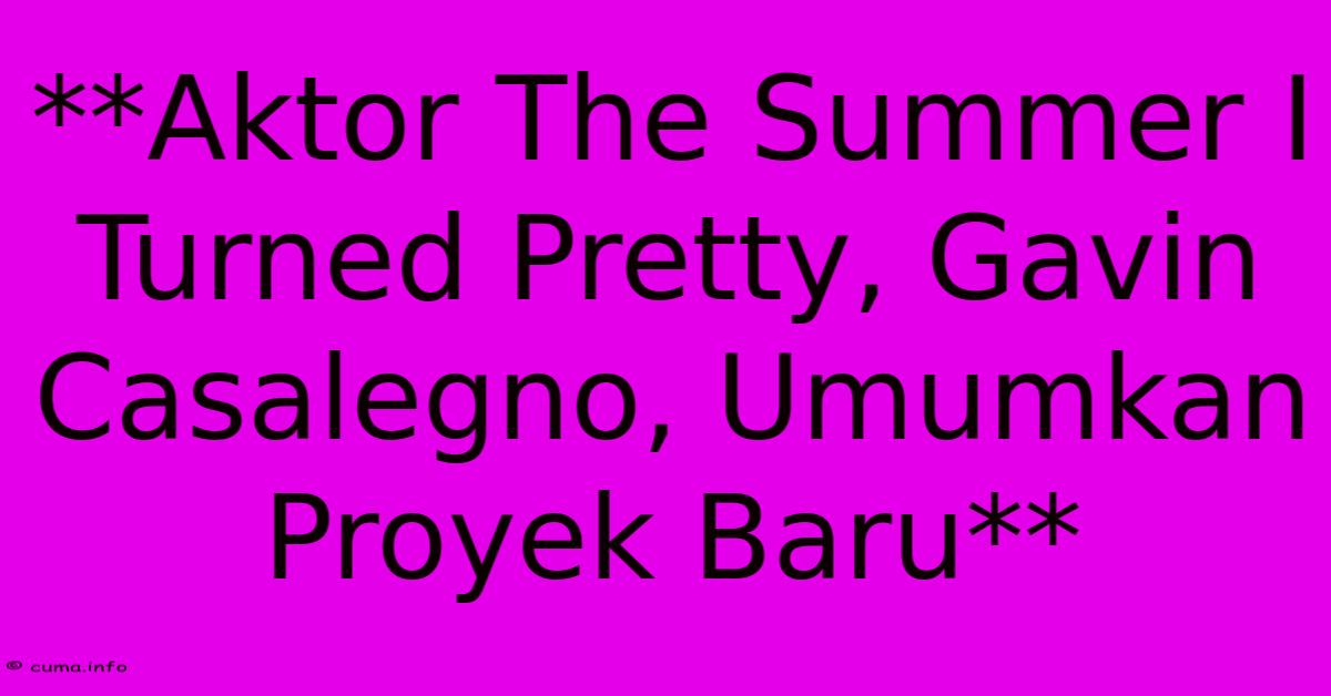 **Aktor The Summer I Turned Pretty, Gavin Casalegno, Umumkan Proyek Baru**