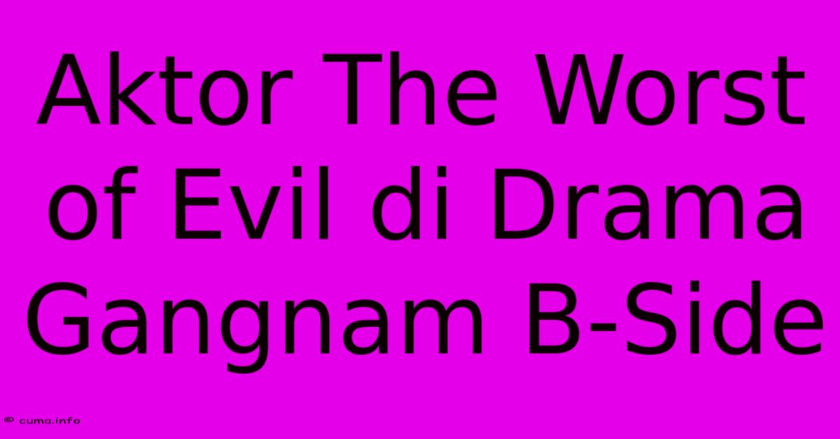 Aktor The Worst Of Evil Di Drama Gangnam B-Side Aktor The Worst Of Evil Di Drama Gangnam B-Side