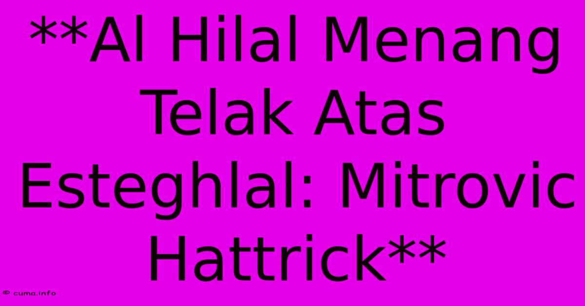 **Al Hilal Menang Telak Atas Esteghlal: Mitrovic Hattrick** **Al Hilal Menang Telak Atas Esteghlal: Mitrovic Hattrick**