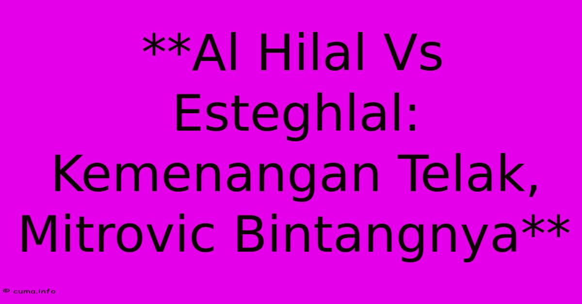 **Al Hilal Vs Esteghlal: Kemenangan Telak, Mitrovic Bintangnya** **Al Hilal Vs Esteghlal: Kemenangan Telak, Mitrovic Bintangnya**
