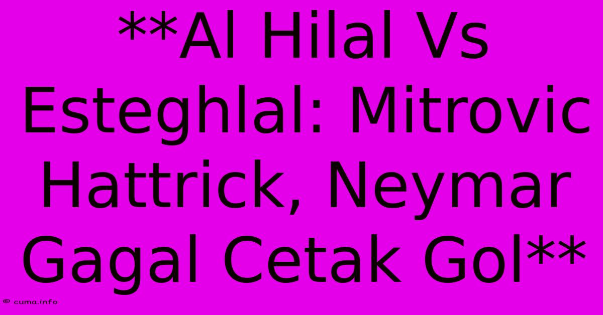 **Al Hilal Vs Esteghlal: Mitrovic Hattrick, Neymar Gagal Cetak Gol** **Al Hilal Vs Esteghlal: Mitrovic Hattrick, Neymar Gagal Cetak Gol**