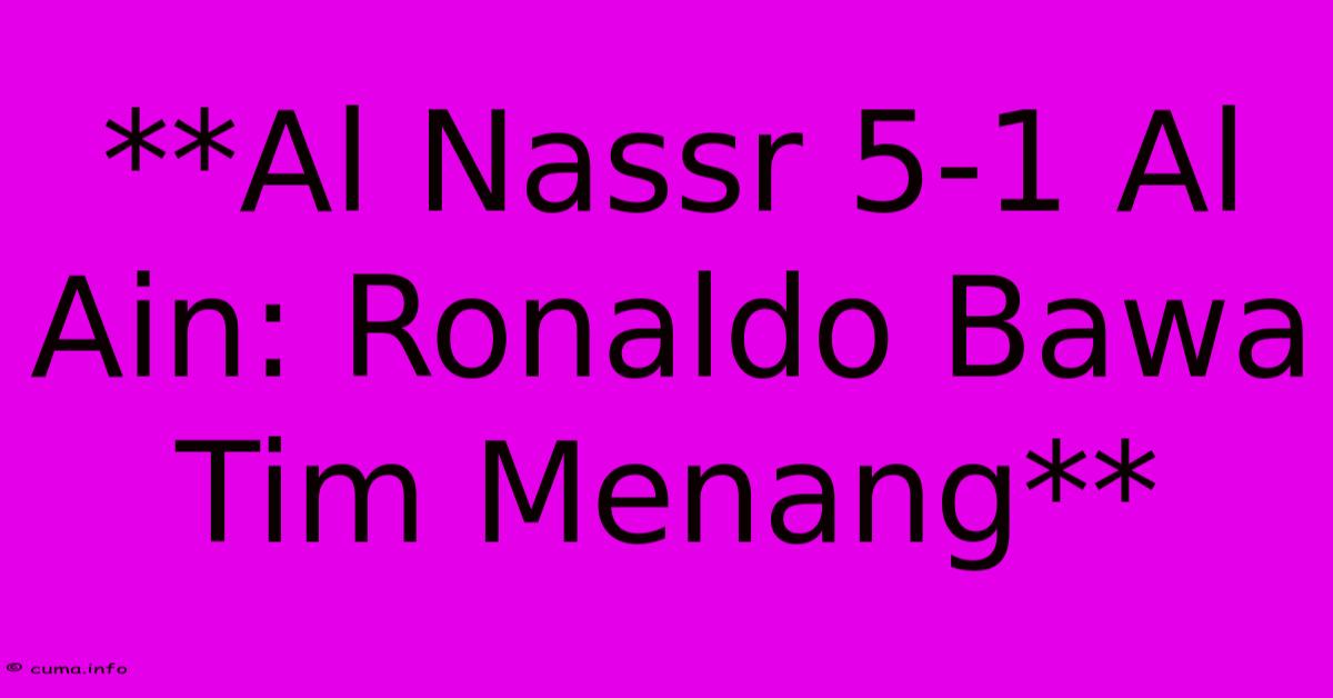 **Al Nassr 5-1 Al Ain: Ronaldo Bawa Tim Menang** **Al Nassr 5-1 Al Ain: Ronaldo Bawa Tim Menang**