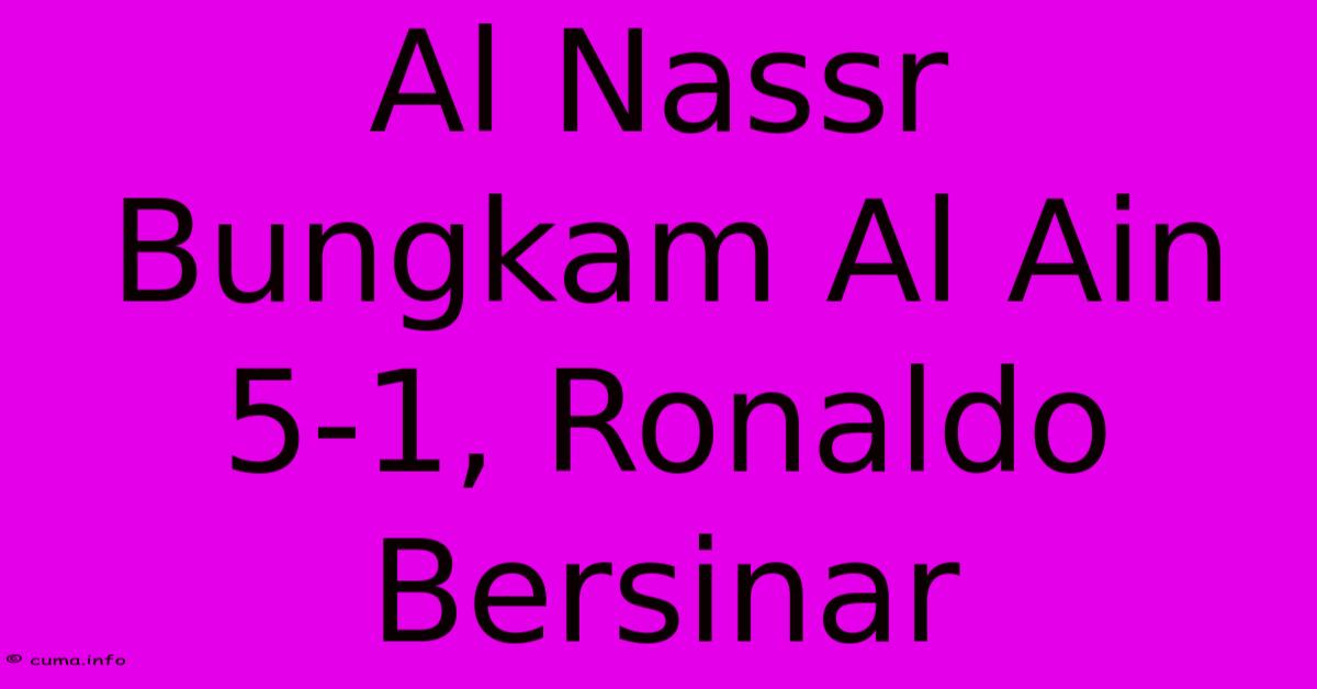 Al Nassr Bungkam Al Ain 5-1, Ronaldo Bersinar Al Nassr Bungkam Al Ain 5-1, Ronaldo Bersinar