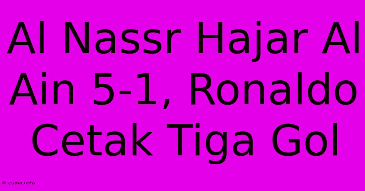 Al Nassr Hajar Al Ain 5-1, Ronaldo Cetak Tiga Gol Al Nassr Hajar Al Ain 5-1, Ronaldo Cetak Tiga Gol