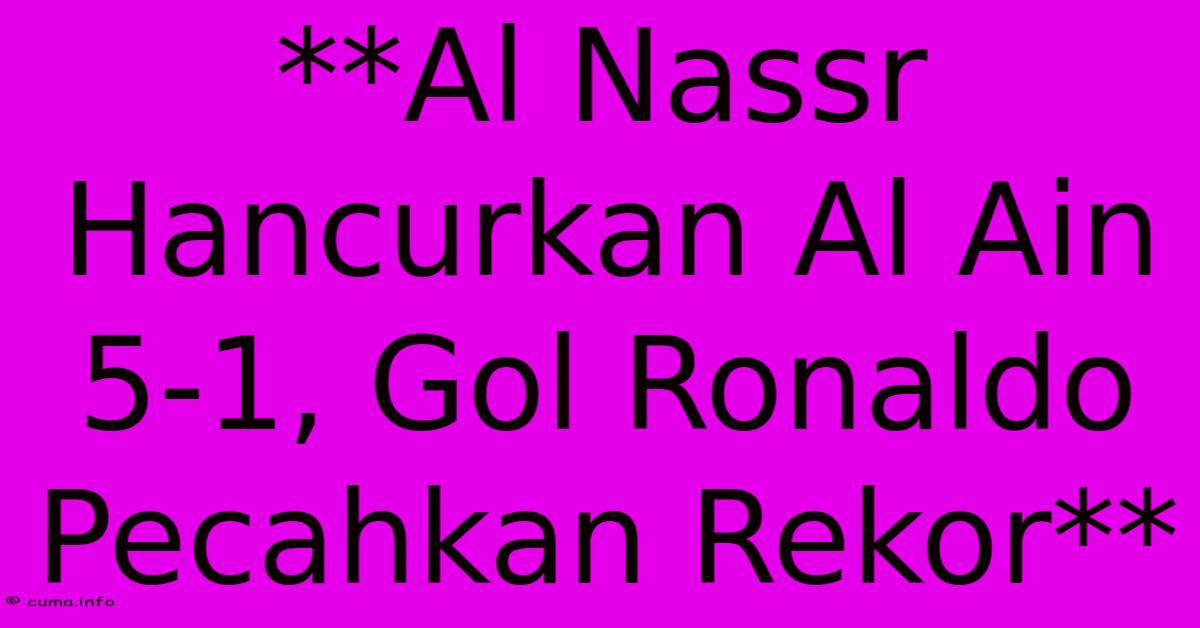 **Al Nassr Hancurkan Al Ain 5-1, Gol Ronaldo Pecahkan Rekor** **Al Nassr Hancurkan Al Ain 5-1, Gol Ronaldo Pecahkan Rekor**