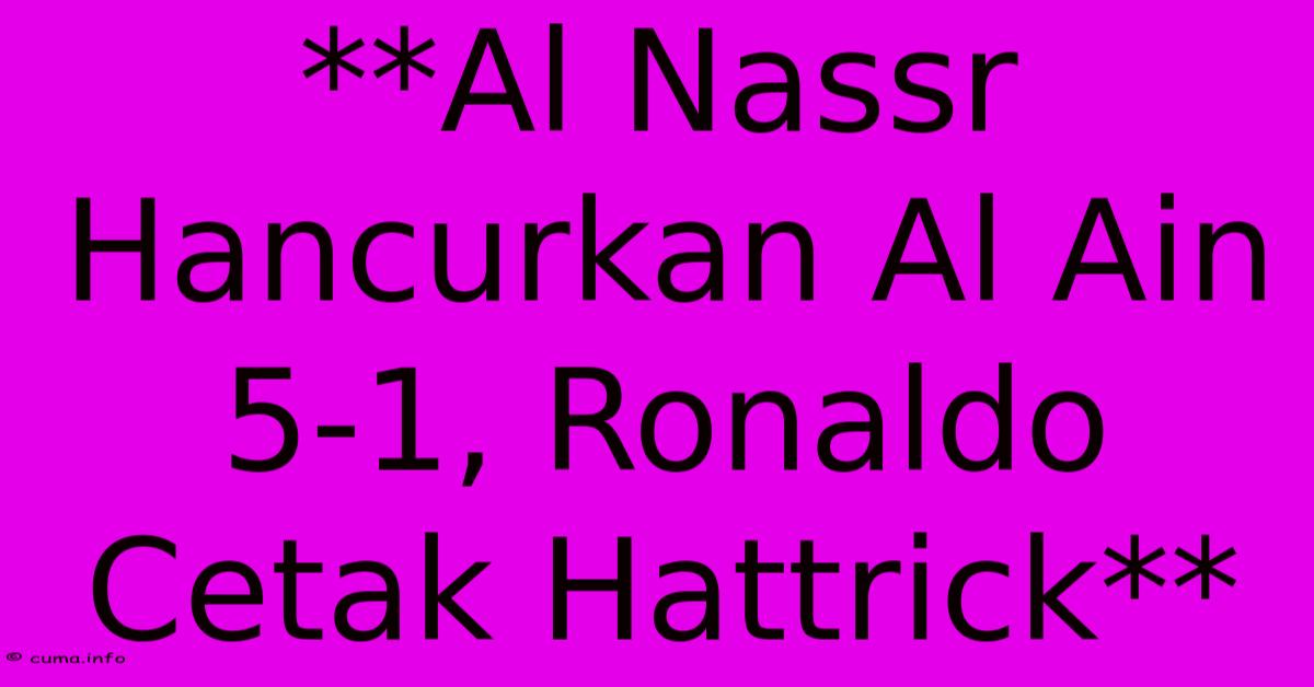 **Al Nassr Hancurkan Al Ain 5-1, Ronaldo Cetak Hattrick** **Al Nassr Hancurkan Al Ain 5-1, Ronaldo Cetak Hattrick**