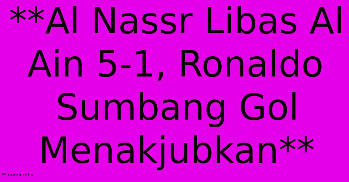 **Al Nassr Libas Al Ain 5-1, Ronaldo Sumbang Gol Menakjubkan** **Al Nassr Libas Al Ain 5-1, Ronaldo Sumbang Gol Menakjubkan**