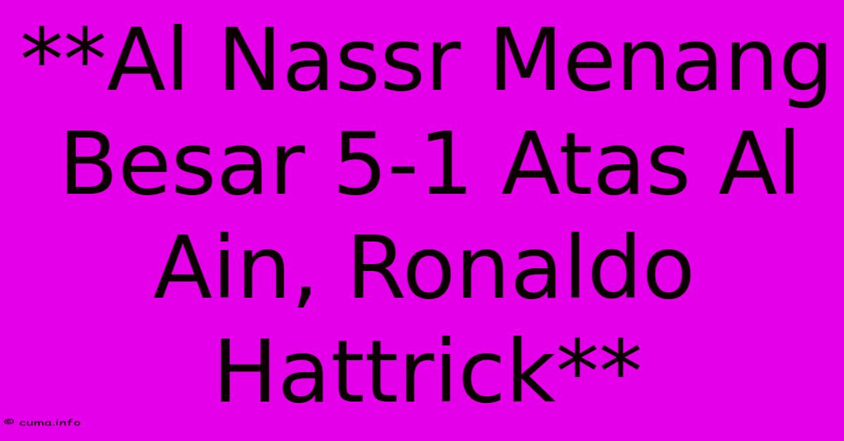 **Al Nassr Menang Besar 5-1 Atas Al Ain, Ronaldo Hattrick** **Al Nassr Menang Besar 5-1 Atas Al Ain, Ronaldo Hattrick**