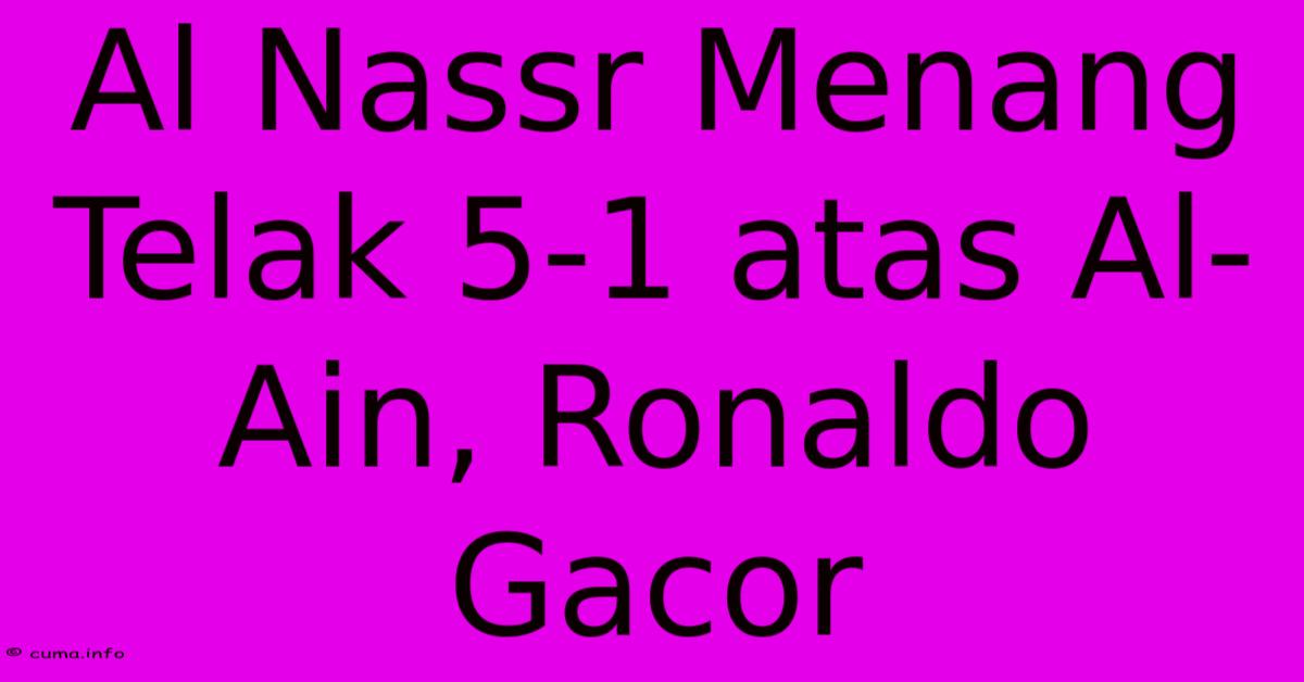 Al Nassr Menang Telak 5-1 Atas Al-Ain, Ronaldo Gacor Al Nassr Menang Telak 5-1 Atas Al-Ain, Ronaldo Gacor