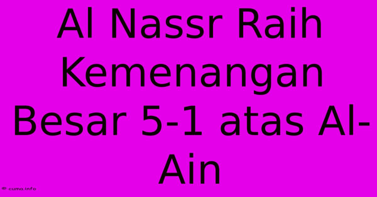 Al Nassr Raih Kemenangan Besar 5-1 Atas Al-Ain Al Nassr Raih Kemenangan Besar 5-1 Atas Al-Ain