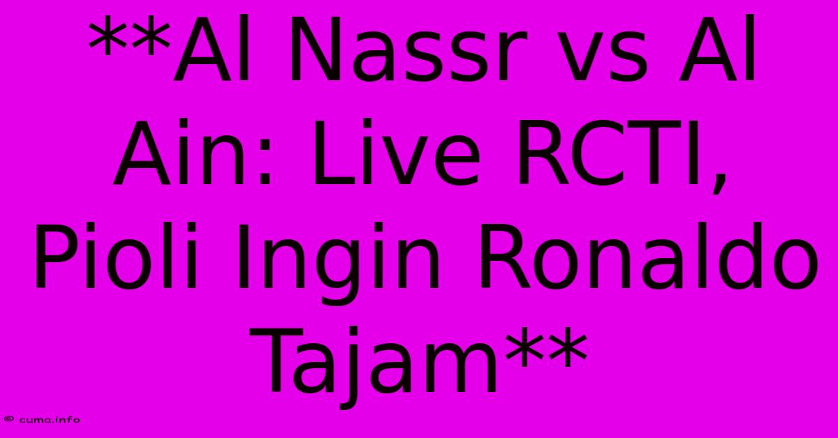 **Al Nassr Vs Al Ain: Live RCTI, Pioli Ingin Ronaldo Tajam** **Al Nassr Vs Al Ain: Live RCTI, Pioli Ingin Ronaldo Tajam**