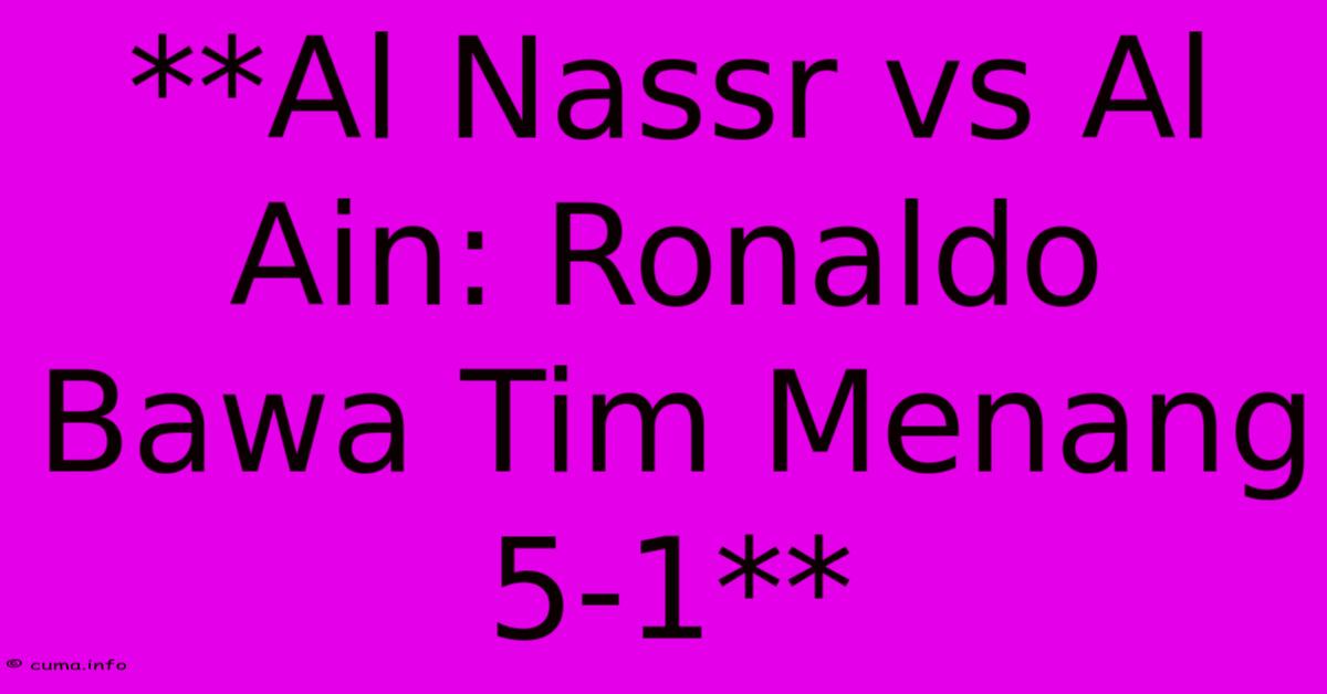 **Al Nassr Vs Al Ain: Ronaldo Bawa Tim Menang 5-1** **Al Nassr Vs Al Ain: Ronaldo Bawa Tim Menang 5-1**