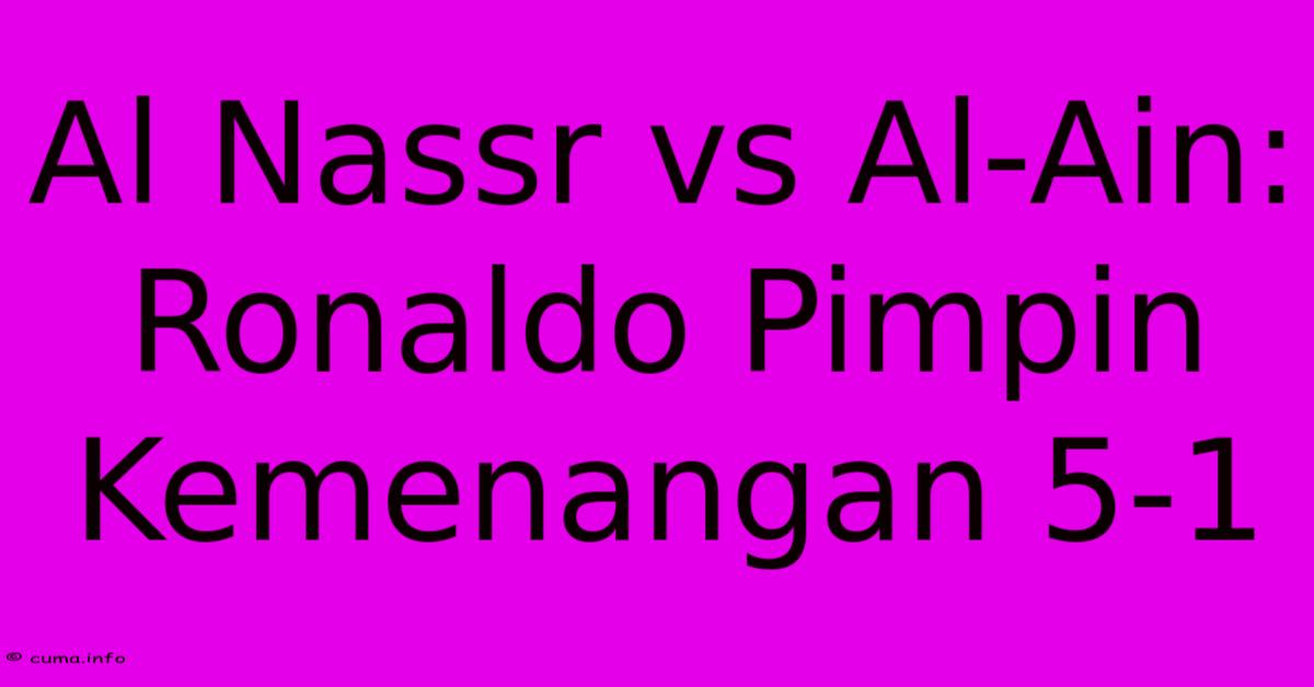 Al Nassr Vs Al-Ain: Ronaldo Pimpin Kemenangan 5-1 Al Nassr Vs Al-Ain: Ronaldo Pimpin Kemenangan 5-1