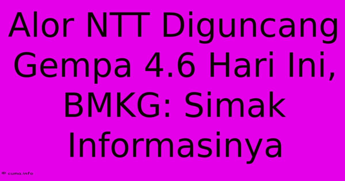 Alor NTT Diguncang Gempa 4.6 Hari Ini, BMKG: Simak Informasinya Alor NTT Diguncang Gempa 4.6 Hari Ini, BMKG: Simak Informasinya