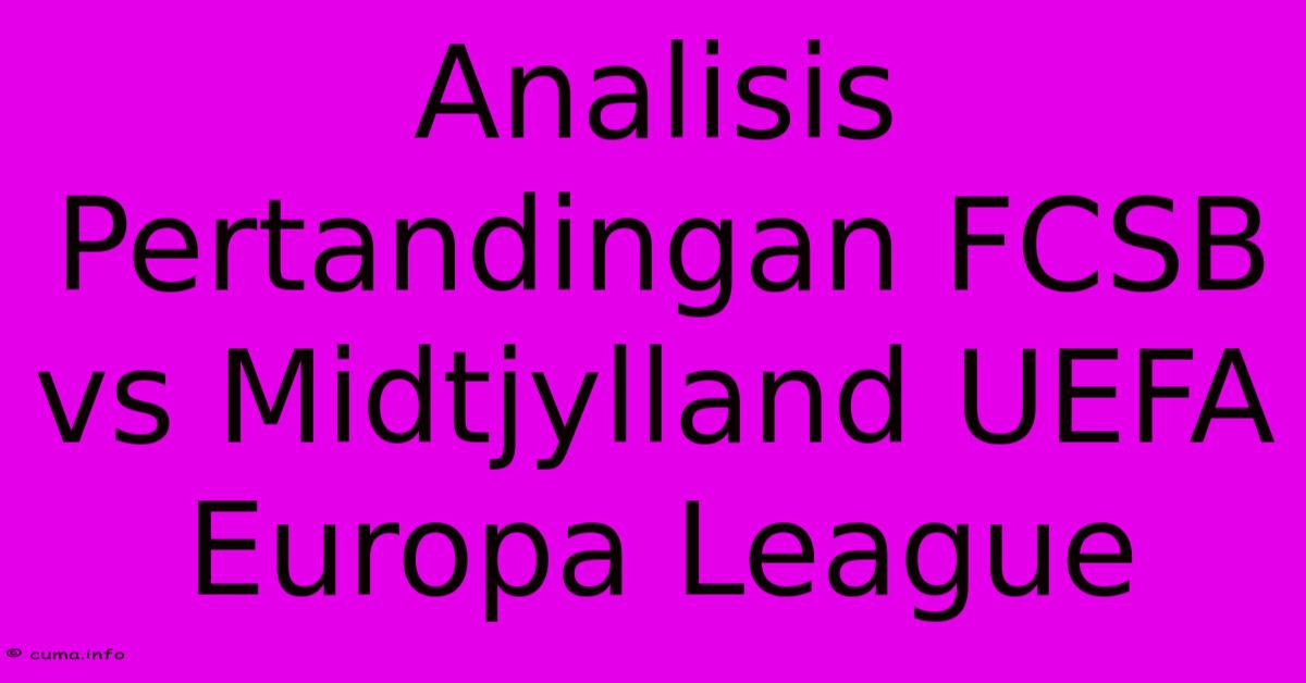Analisis Pertandingan FCSB Vs Midtjylland UEFA Europa League Analisis Pertandingan FCSB Vs Midtjylland UEFA Europa League