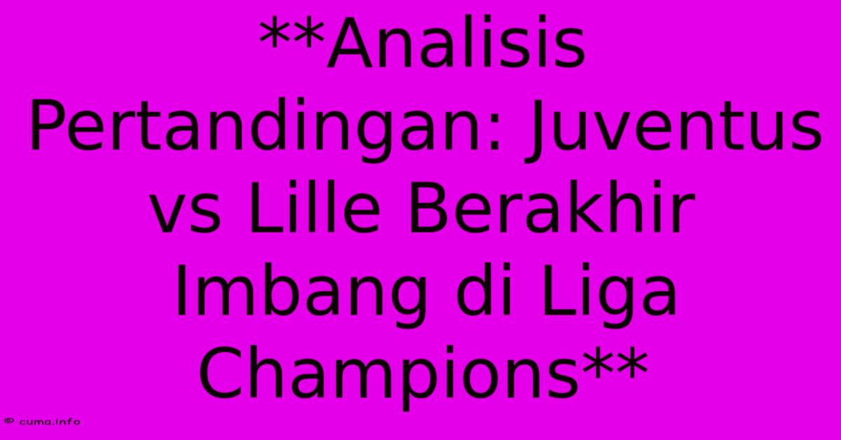 **Analisis Pertandingan: Juventus Vs Lille Berakhir Imbang Di Liga Champions** **Analisis Pertandingan: Juventus Vs Lille Berakhir Imbang Di Liga Champions**