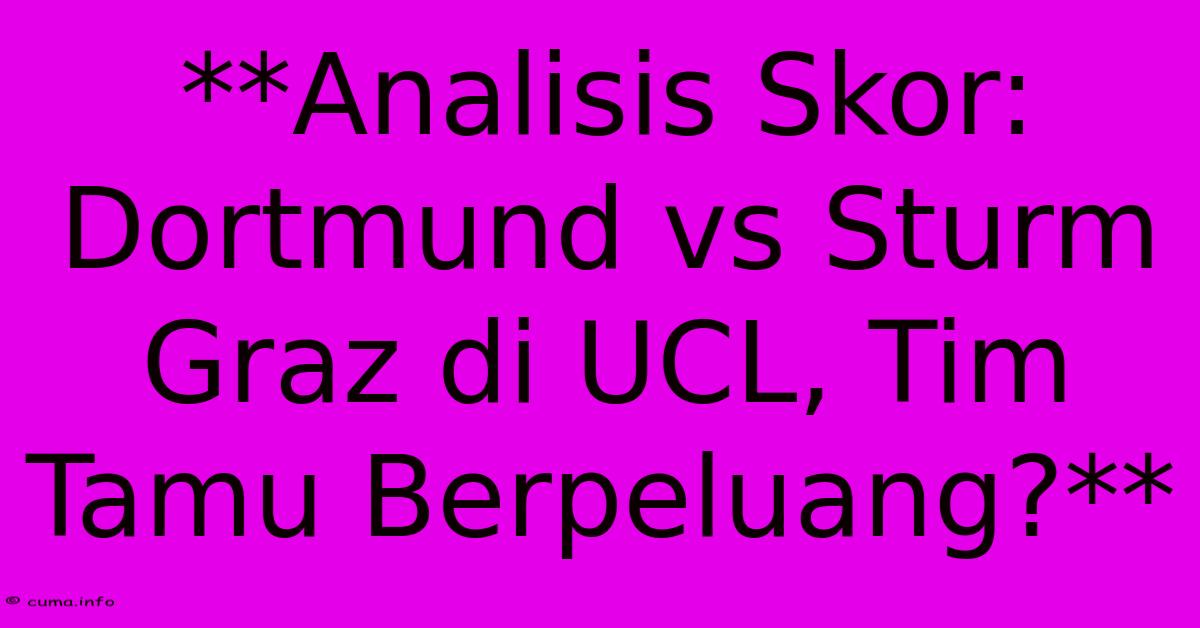 **Analisis Skor: Dortmund Vs Sturm Graz Di UCL, Tim Tamu Berpeluang?** **Analisis Skor: Dortmund Vs Sturm Graz Di UCL, Tim Tamu Berpeluang?**