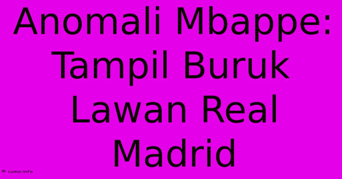 Anomali Mbappe: Tampil Buruk Lawan Real Madrid Anomali Mbappe: Tampil Buruk Lawan Real Madrid