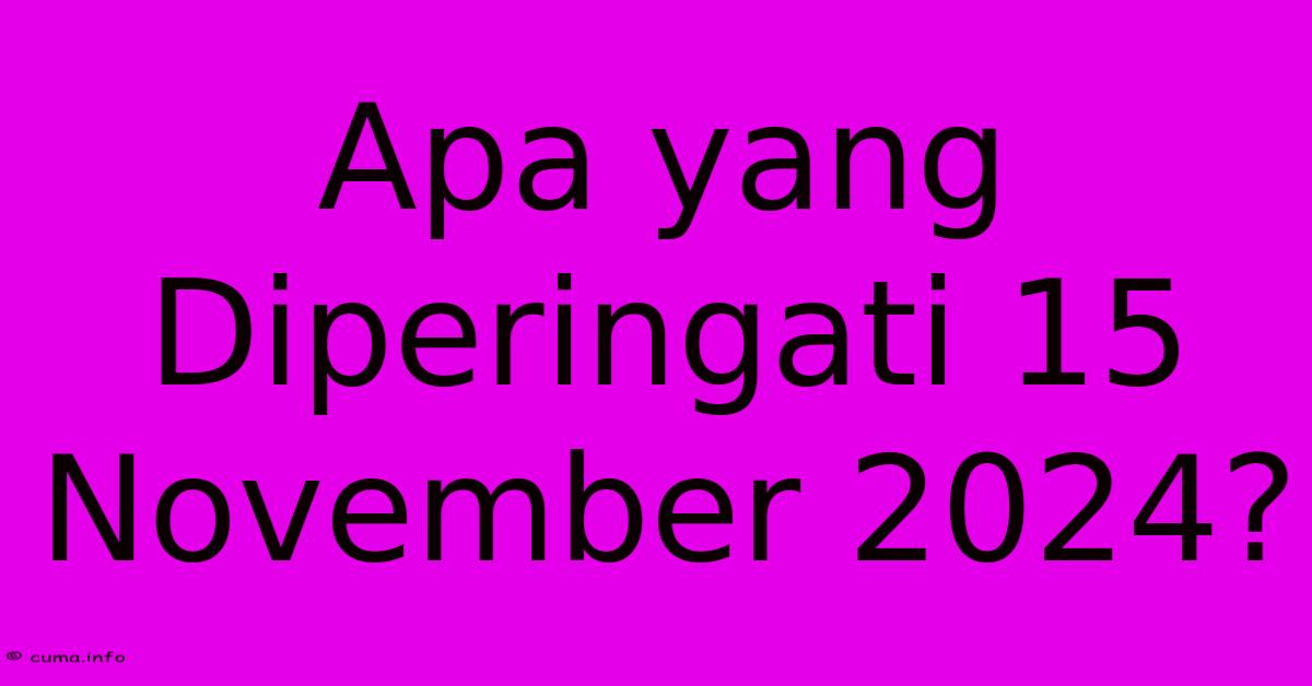 Apa Yang Diperingati 15 November 2024?