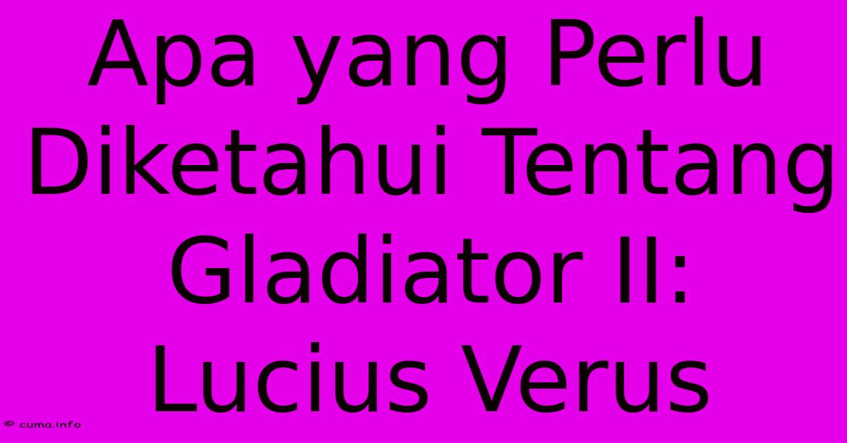 Apa Yang Perlu Diketahui Tentang Gladiator II: Lucius Verus Apa Yang Perlu Diketahui Tentang Gladiator II: Lucius Verus