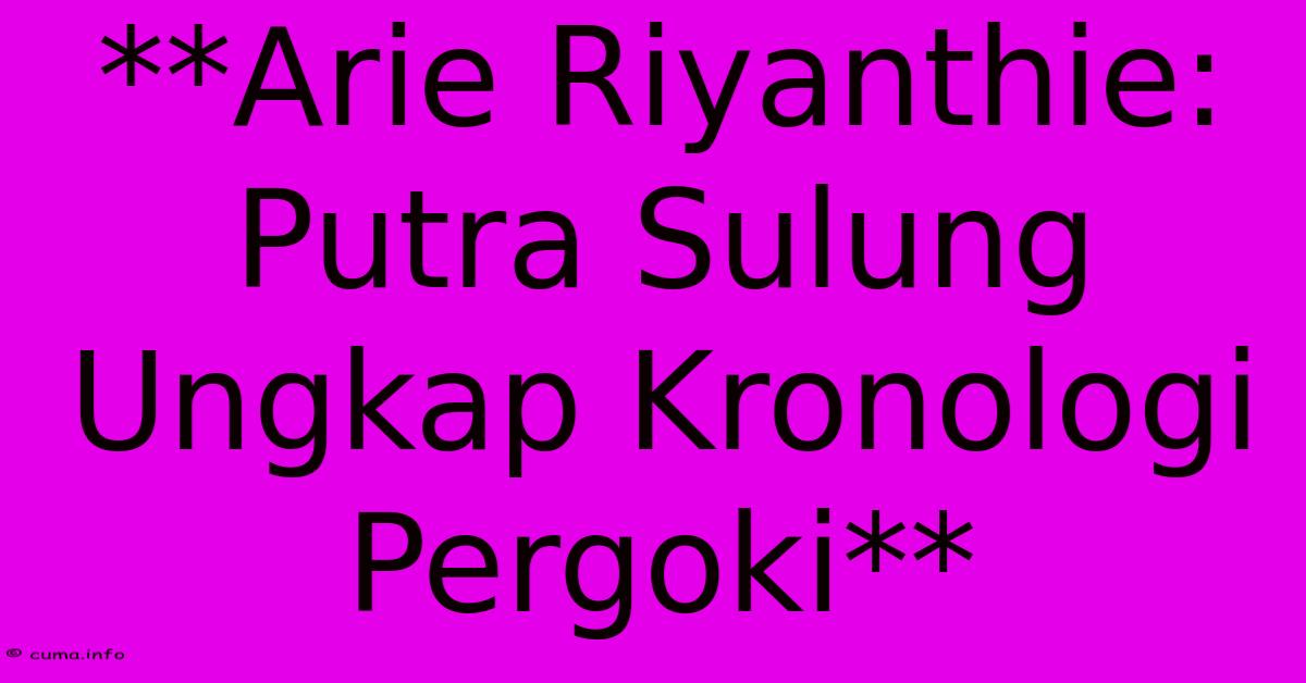 **Arie Riyanthie: Putra Sulung Ungkap Kronologi Pergoki** **Arie Riyanthie: Putra Sulung Ungkap Kronologi Pergoki**