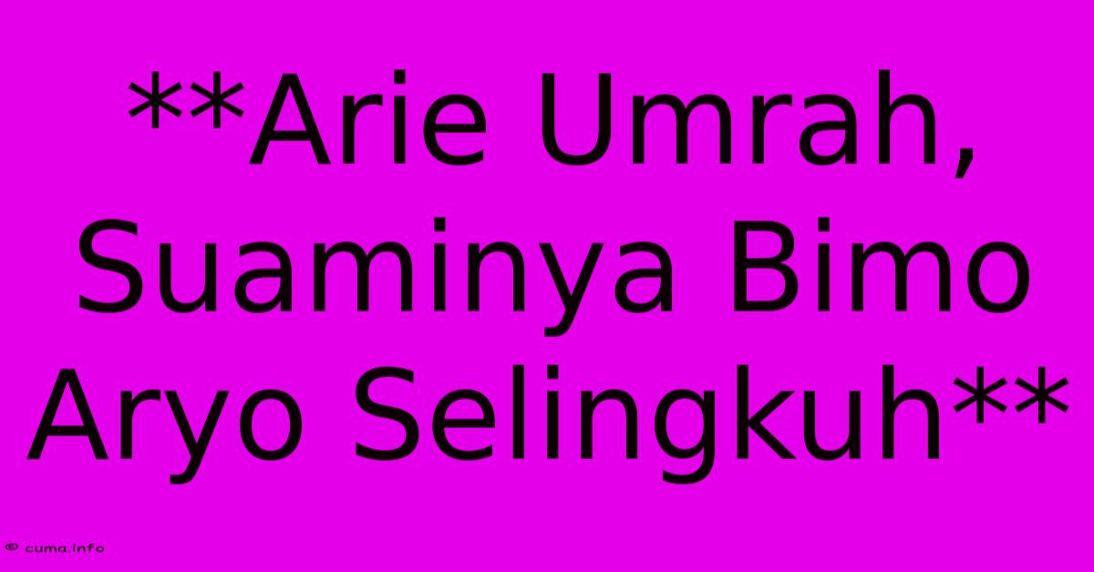 **Arie Umrah, Suaminya Bimo Aryo Selingkuh** **Arie Umrah, Suaminya Bimo Aryo Selingkuh**