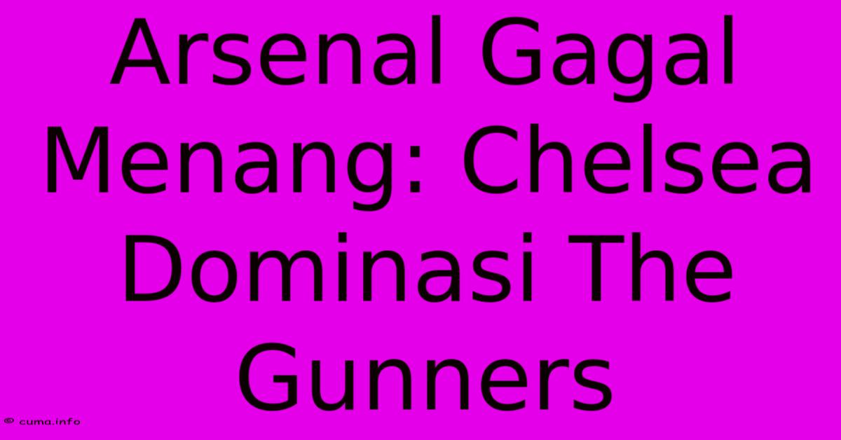 Arsenal Gagal Menang: Chelsea Dominasi The Gunners Arsenal Gagal Menang: Chelsea Dominasi The Gunners