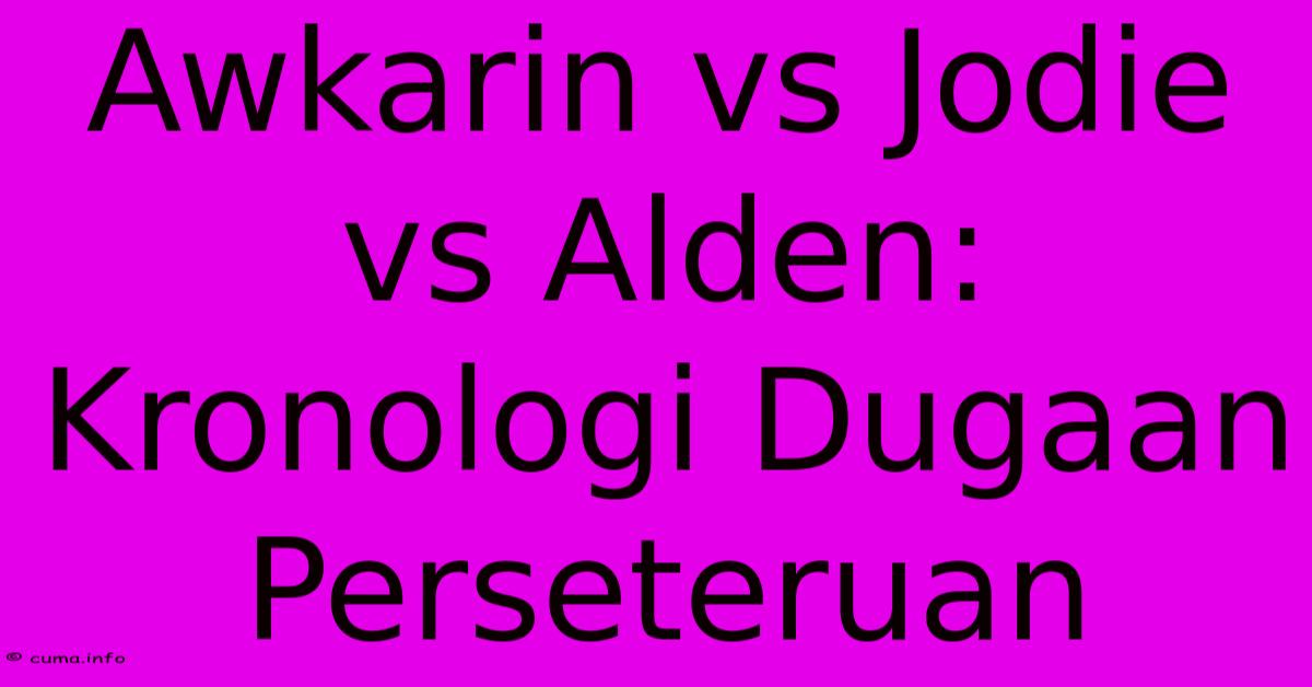 Awkarin Vs Jodie Vs Alden: Kronologi Dugaan Perseteruan Awkarin Vs Jodie Vs Alden: Kronologi Dugaan Perseteruan