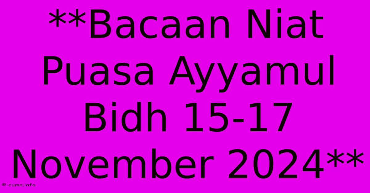 **Bacaan Niat Puasa Ayyamul Bidh 15-17 November 2024** 